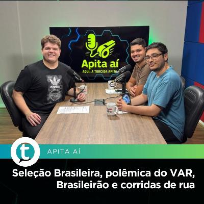 Seleção Brasileira, polêmica do VAR, Brasileirão e corridas de rua | Apita Aí #22
