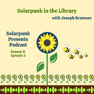 8.2: Solarpunk in the Library with Joseph Brannan 8.2: Solarpunk in the Library with Joseph Brannan