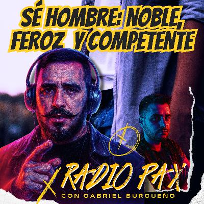 G. Burgueño - "Sé hombre: noble, feroz y competente" 🔥💪 Radio Pax #114