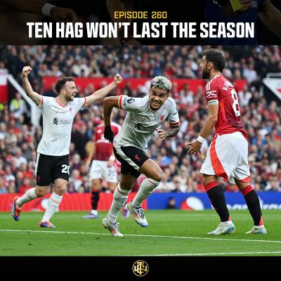 EP: 260 - Ten Hag Won't Last The Season EP: 260 - Ten Hag Won't Last The Season