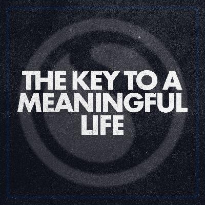 The Key To A Meaningful Life