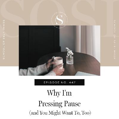 447: Why I’m Pressing Pause (and You Might Want To, Too)