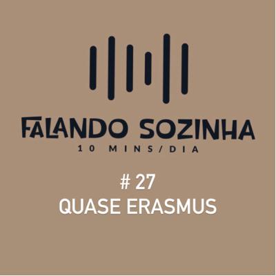 #27 Quase Erasmus