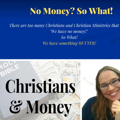 No Money? So What! We (Christians) Have Something Better.