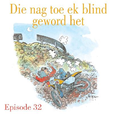 Ep.32 Die nag toe ek blind geword het