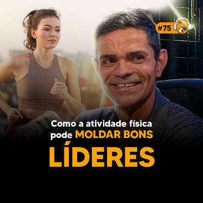 TS CAST #75 | COMO A ATIVIDADE FÍSICA PODE MOLDAR BONS LÍDERES