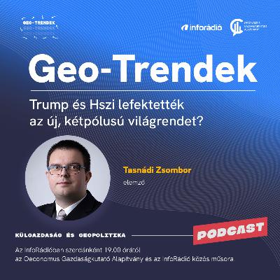#175 Geo-Trendek - Trump és Hszi lefektették az új, kétpólusú világrendet?