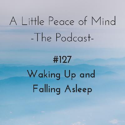 Episode 127: Waking Up and Falling Asleep