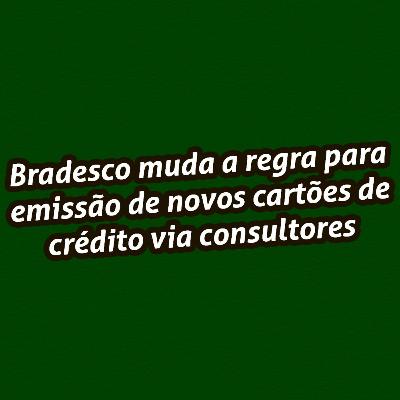 Bradesco muda a regra para emissão de novos cartões de crédito via consultores independentes Bradesco muda a regra para emissão de novos cartões de crédito via consultores independentes