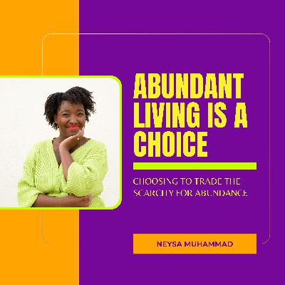Abundant Living is a Choice with Neysa-Garcia Muhammad (Part 2)