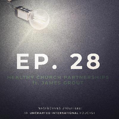 Episode 28: Healthy Church Partnerships ft. James Grout