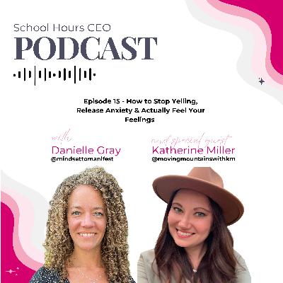 Ep. 15 - How to Stop Yelling, Release Anxiety & Actually Feel Your Feelings with Katherine Miller