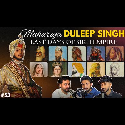 #53 - Maharaja Duleep Singh & Annexation of Punjab