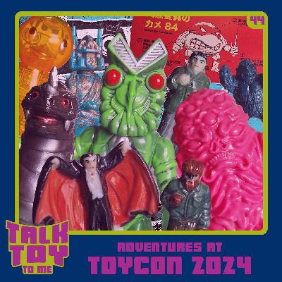 Episode 44- Adventures At Toycon 2024 Episode 44- Adventures At Toycon 2024