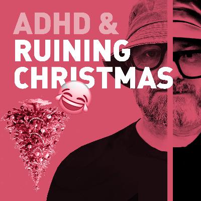 Episode 114 - ADHD & How to Ruin Christmas: An Anti-Holiday Survival Guide