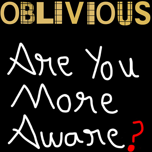 Oblivious-Are you more aware? Oblivious-Are you more aware?