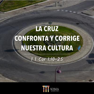 La Cruz Confronta y Corrige Nuestra Cultura - 1 Cor 1:10-25