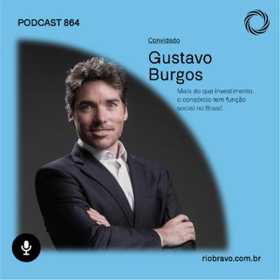 Podcast 864 | Gustavo Burgos: “Mais do que investimento, o consórcio tem função social no Brasil”