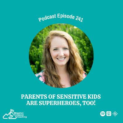241. Parents of Sensitive Kids are Superheroes, too!