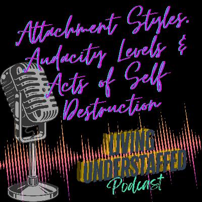 42 - Attachment Styles, Audacity Levels & Acts of Self-Destruction