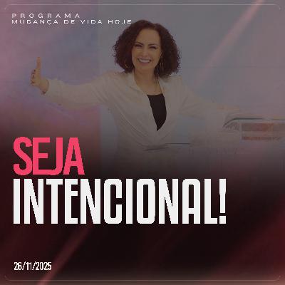 Seja intencional! | Mudança de Vida Hoje