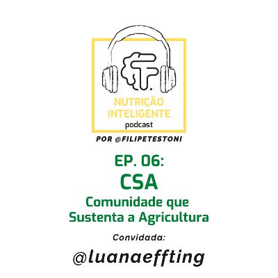 Ep. 06: CSA - Comunidade que Sustenta a Agricultura com a nutricionista @luanaeffting