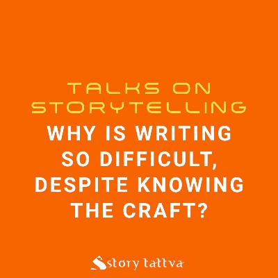Why is writing so difficult, despite knowing the Craft? - Talks on #Storytelling - StoryTattva Why is writing so difficult, despite knowing the Craft? - Talks on #Storytelling - StoryTattva
