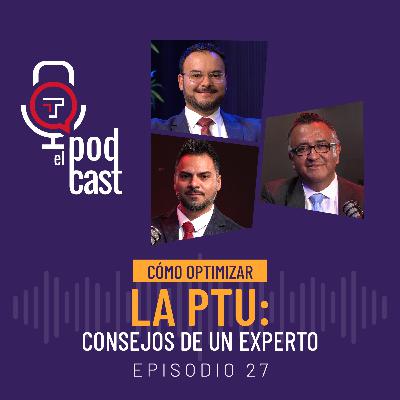 T2 Ep. 27 | Cómo optimizar la PTU: Consejos de un experto