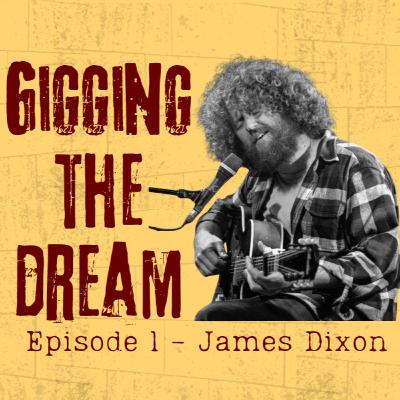 Gigging The Dream - Ep1 - James Dixon