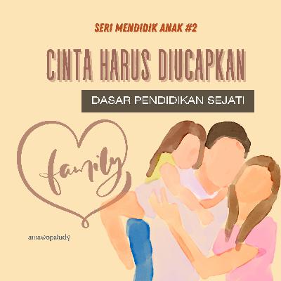 Seri Mendidik Anak #2 : Dasar Pendidikan Sejati "Cinta Harus Diucapkan"