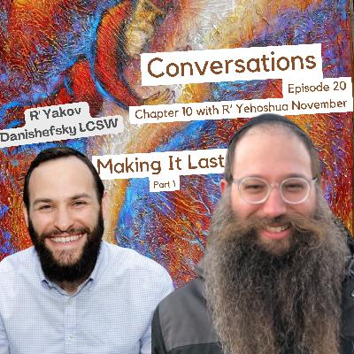 Conversations (20) Making It Last (Part 1) with R' Yehoshua November - Chapter 10