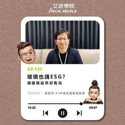 EP.131｜玻璃也講ESG？讓建築迎來好風光 Guest：邱建宇 AIM風光濾膜總經理