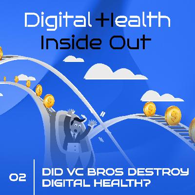 #2 Digital Health Inside Out: Did VC Bros Destroy Digital Health?