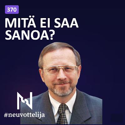 Mitä ei saa sanoa? | Vesa Kanniainen | 370 Neuvottelija Mitä ei saa sanoa? | Vesa Kanniainen | 370 Neuvottelija