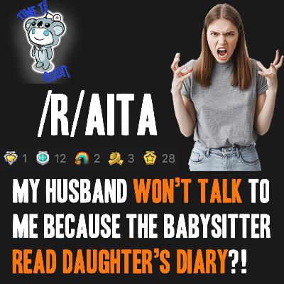 /r/AITA - The Babysitter read my daughter's diary, now my husband won't talk to ME?!