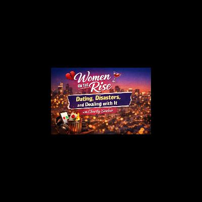 Women on the Rise: Dating, Disasters, and Dealing with It with Charity Sinclair