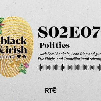 Black & Irish Podcast: Politics - S2 Ep 7