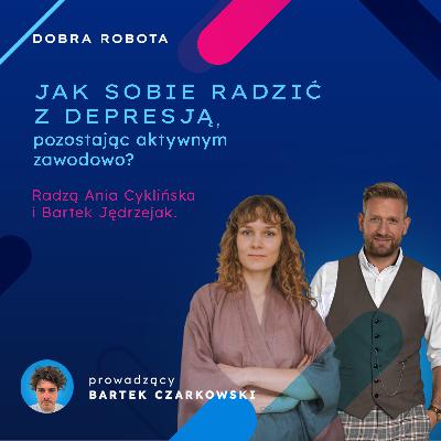 Jak sobie radzić z depresją, pozostając aktywnym zawodowo? Radzą Ania Cyklińska i Bartek Jędrzejak. Jak sobie radzić z depresją, pozostając aktywnym zawodowo? Radzą Ania Cyklińska i Bartek Jędrzejak.