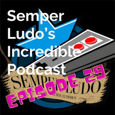 Semper Ludo's Incredible Podcast - Épisode 29