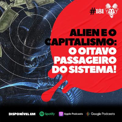 #181 ALIEN E O CAPITALISMO: O OITAVO PASSAGEIRO DO SISTEMA!