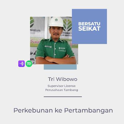 Tri Wibowo - Perkebunan ke Pertambangan - BersatuSeikat #116