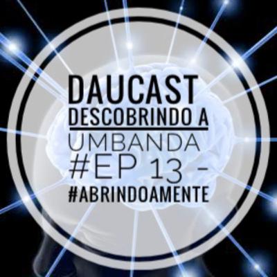 DAUCAST - Descobrindo a Umbanda - #Ep 13 - #abrindoamente