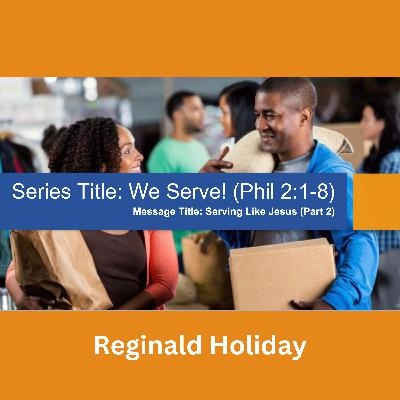 Serving Like Jesus (Part 2)- Reginald M. Holiday (07-13-2023) Serving Like Jesus (Part 2)- Reginald M. Holiday (07-13-2023)