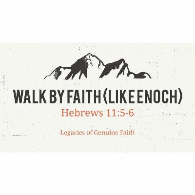 2020-02-23: Walk By Faith Like Enoch - Heb 11:5-6 2020-02-23: Walk By Faith Like Enoch - Heb 11:5-6