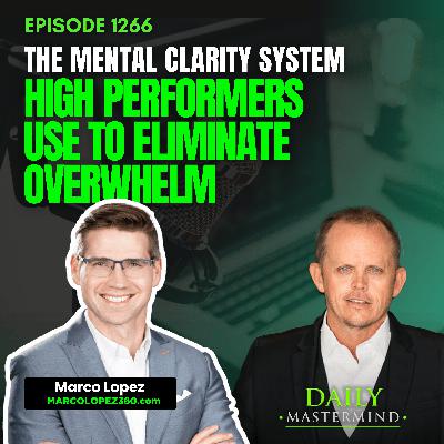 The Mental Clarity System High Performers Use to Eliminate Overwhelm with Marco Lopez The Mental Clarity System High Performers Use to Eliminate Overwhelm with Marco Lopez