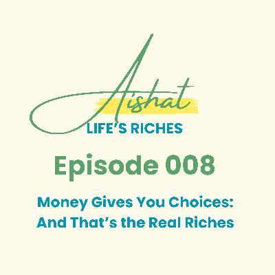 Money Gives You Choices: And That’s the Real Riches