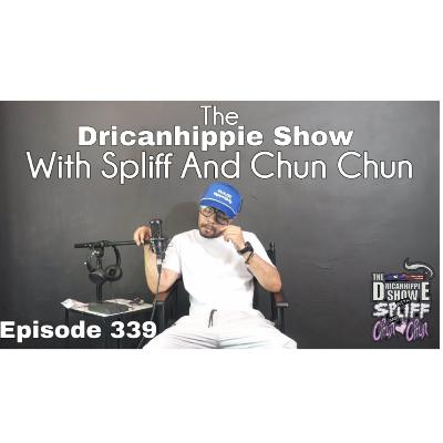 The Dricanhippie Show With Spliff And Chun Chun Episode 339 | You Got What You Asked For The Dricanhippie Show With Spliff And Chun Chun Episode 339 | You Got What You Asked For