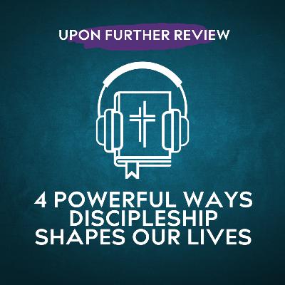 Ep 10 | 4 Powerful Ways Discipleship Shapes Our Lives