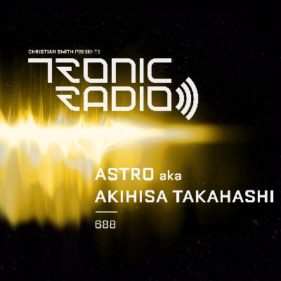 Tronic Podcast 688 with Astro aka Akihisa Takahashi