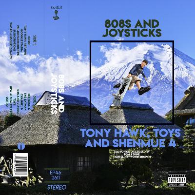 Episode 46: Tony Hawk, Toys and Shenmue 4